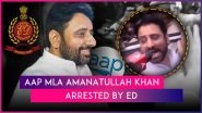 Amanatullah Khan Arrested by ED in Money Laundering Case Linked to Waqf Board, AAP Says &lsquo;Revolutionaries Won&rsquo;t Bow Down to Tyranny of Dictator&rsquo;