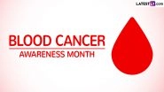 Blood Cancer Awareness Month 2024 Significance, Theme and Activities: Types of Blood Cancers Explained &ndash; Everything You Need To Know About Hematologic Cancer