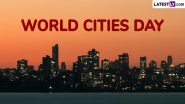 World Cities Day 2024 Date and Theme: Know the History and Significance of the Global Event To Promote Sustainable Urban Development