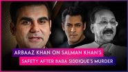 Baba Siddique Death: Salman Khan&rsquo;s Brother Arbaaz Khan Speaks About Family&rsquo;s Concerns After the Politician&rsquo;s Murder