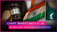 Chant &lsquo;Bharat Mata Ki Jai&rsquo;: Madhya Pradesh High Court Grants Bail With Condition to Man Accused of Raising Slogan &lsquo;Pakistan Zindabad, Hindustan Murdabad&rsquo;