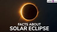 Solar Eclipse 2024 Facts: From Types of Eclipses to Cultural Myths, Ahead of &lsquo;Ring of Fire&rsquo; Celestial Event, Know 5 Interesting Things About Surya Grahan