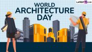 World Architecture Day 2024 Date and Theme: Know Significance of the Day Dedicated to the Architects