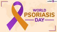 World Psoriasis Day 2024 Date and Theme: Know the History and Significance of the Global Event Started by International Federation of Psoriasis Associations