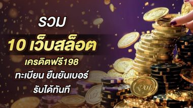 รวม 10 เว็บสล็อต เครดิตฟรี198 ลงทะเบียน ยืนยันเบอร์ รับได้ทันที