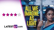 ‘All We Imagine As Light’ Movie Review: ‘Spirit of Mumbai’ Gets a Poignant Reality Check in Payal Kapadia’s Beautifully Haunting Film (LatestLY Exclusive)