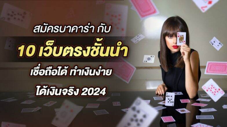 สมัครบาคาร่า กับ 10 เว็บตรงชั้นนำ เชื่อถือได้ ทำเงินง่าย ได้เงินจริง 2024