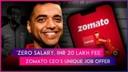 &lsquo;Pay INR 20 Lakh, Work Free for a Year&rsquo;: Zomato CEO Deepinder Goyal&rsquo;s Job Offer for Chief of Staff Goes Viral, Draws Mixed Reactions