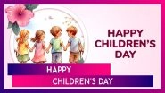 Happy Children&rsquo;s Day 2024 Wishes, Messages, Quotes and Greetings To Send on Bal Diwas