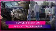 Jaipur: SUV Gets Stuck After &lsquo;Drunk&rsquo; Man Drives It on Railway Track While Making Reels, Accused Arrested