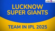 Lucknow Super Giants Team in IPL 2025: Players Bought by LSG at Indian Premier League Mega Auction, Check Full Squad