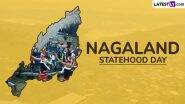 Nagaland Statehood Day 2024 Date: Know History and Significance of the Day That Marks the Formation of Nagaland As the State of India