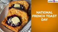 National French Toast Day 2024: From Banana Foster to Cinnamon Roll French Toast Casserole, Popular Recipes To Celebrate the Day (Watch Videos)