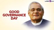 Good Governance Day 2024 Date, Origin and Significance: Everything You Need To Know About the Day Dedicated to Former Prime Minister Atal Bihari Vajpayee