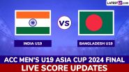 India Under-19 vs Bangladesh Under-19 Live Score Updates of ACC Men's U19 Asia Cup 2024 Final: Get Toss Winner Result, Live Commentary and Full Scorecard Online of IND U19 vs BAN U19 Match