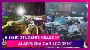 Alappuzha Car Accident: 5 MBBS Students From Kerala&rsquo;s Alappuzha Medical College Killed in Car-Bus Collision