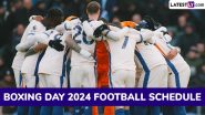 Boxing Day 2024 Football Schedule: Manchester City vs Everton, Chelsea vs Fulham, Liverpool vs Leicester City and Other Games To Be Played on December 26