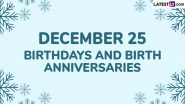 December 25 Birthdays and Birth Anniversaries: Famous Personalities and Celebrities Born on Christmas Day