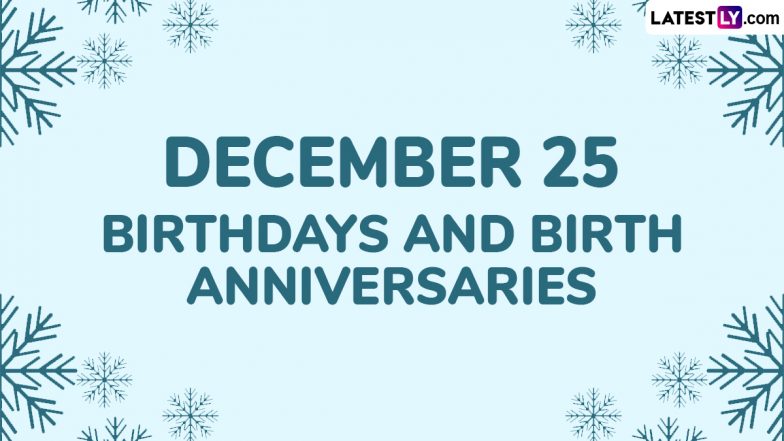 December 25 Birthdays and Birth Anniversaries: Famous Personalities and Celebrities Born on Christmas Day