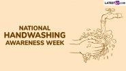 National Handwashing Awareness Week 2024 Dates and Significance: How To Celebrate? Everything To Know About the Week-Long Observance To Promote Hand Hygiene