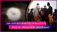 Kotputli: Minor Girl Falls Into 700-Feet-Deep Borewell While Playing in Rajasthan&rsquo;s Kotputli-Behror District, Rescue Operation Underway