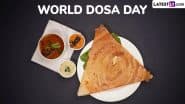 When Is World Dosa Day in 2025? Know Date and Significance To Celebrate and Indulge in This Delicious Delicacy Referred to as a South Indian Crepe