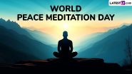 World Peace Meditation Day 2024 Date and Theme: Know Significance of the Day That Promotes Global Harmony and Collective Consciousness Focused on Peace and Meditation