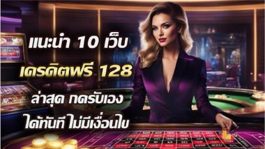 แนะนำ 10 เว็บ เครดิตฟรี128 ล่าสุด กดรับเอง ได้ทันที ไม่มีเงื่อนไข