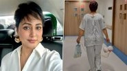Hina Khan Shares Inspiring Post From Hospital After Stage-3 Breast Cancer Treatment, Says &lsquo;Walking Towards the Brighter Side&rsquo; (View Pics)