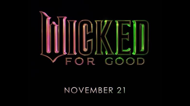 ‘Wicked - For Good’: Title Announced for Second Instalment Starring Ariana Grande and Cynthia Erivo, Set To Hit Theatres on November 21, 2025 (Watch Video)