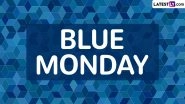 Blue Monday 2025 Date and Significance: Here&rsquo;s Everything To Know About the &lsquo;Most Depressing Day of the Year&rsquo;