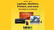 Blinkit Now Delivers Laptops, Monitors and Printers in 10 Minutes in Major Indian Cities; Check Details