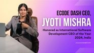 Business News | Ecode Dash CEO, Jyoti Mishra, Honored as International Software Development CEO of the Year 2024, India