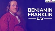 Benjamin Franklin Day 2025 Date and Significance: Here&rsquo;s What You Should Know About the Day That Marks the Birth Anniversary of Benjamin Franklin