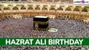 Hazrat Ali Birthday 2025 Date, History and Significance: All You Need to Know About Hazrat Ali Ibn Abi Talib a Highly Regarded Figure in Islamic History