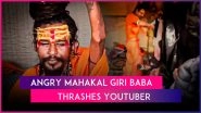 YouTuber Thrashed by Mahakal Giri Baba: Hatha Yogi Baba Loses Cool, Hits Interviewer With &lsquo;Chimta&rsquo; at Maha Kumbh Mela 2025