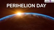 When Is Perihelion Day 2025? What Does It Mean? Know Perihelion Date, Time and Other Details About the Celestial Event When the Earth Is Closet to the Sun