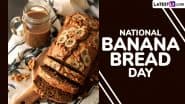 National Banana Bread Day 2025 Recipe: How To Make Banana Bread at Home? Easy Recipe To Follow and Prepare the Soft and Delicious Loaf (Watch Video)