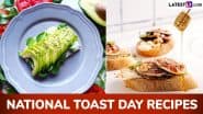 National Toast Day 2025 Recipes: From Avocado Toast to Honey and Ricotta Toast, 5 Delicious Breakfast Options To Celebrate the Day (Watch Videos)