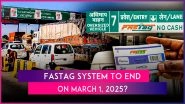 FASTag System To Be Replaced With Automatic Number Plate Recognition System From March 1, 2025? Here&rsquo;s a Fact Check of Viral Claim