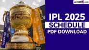 IPL 2025 Full Schedule, Free PDF Download Online: Get Fixtures, Time Table With Match Timings in IST and Venue Details of Indian Premier League Season 18