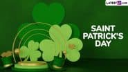 Saint Patrick’s Day 2025 Greetings: Share St Patrick’s Day Wishes, HD Images, Wallpapers, Quotes and Messages in Honour of the Patron Saint of Ireland