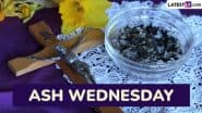 Ash Wednesday 2025 Date: Know Aim, Meaning and Significance of the Day That Marks the Beginning of the Season of Lent