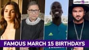 Famous Birthdays on March 15: Alia Bhatt, Ruth Bader Ginsburg, Paul Pogba and Yo Yo Honey Singh – Know About Celebrities and Influential Figures Born on March 15