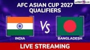 India vs Bangladesh, AFC Asian Cup 2027 Qualifiers Live Streaming Online: How To Get IND vs BAN Football Match Free Live Telecast on TV & Free Football Score Updates in India?