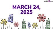 March 24, 2025 Special Days: Which Day Is Today? Know Holidays, Festivals, Events, Birthdays, Birth and Death Anniversaries Falling on Today's Calendar Date