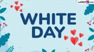 White Day 2025 Date: What Does It Mean? How Is It Related to Valentine’s Day? Fascinating Facts and Other Celebration Details Explained