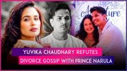 &lsquo;I Didn&rsquo;t Feel the Need&rsquo;: Yuvika Chaudhary Clears the Air Over Divorce Rumours With Prince Narula