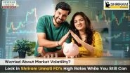 Business News | Worried About Market Volatility? Lock in Shriram Unnati FD's High Rates While You Still Can