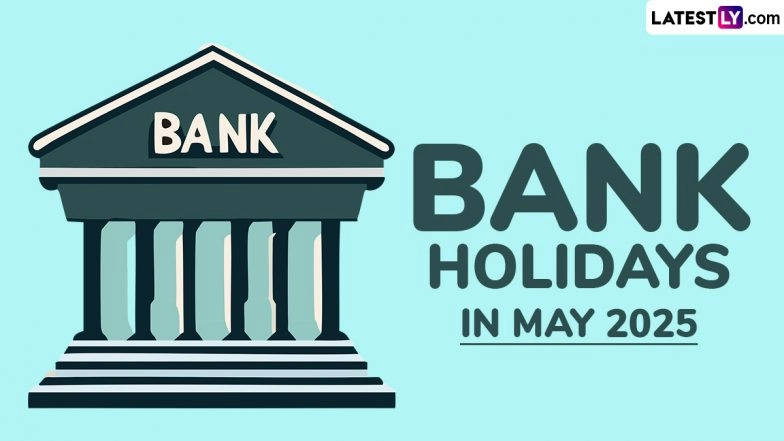 Bank Holidays in May 2025: Banks To Remain Closed for 12 Days This Month, Check Complete List of Bank Holiday Dates Before Planning Banking Tasks